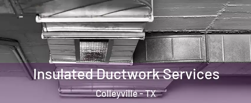  Insulated Ductwork Services Colleyville - TX