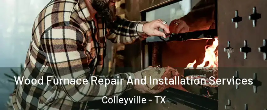  Wood Furnace Repair And Installation Services Colleyville - TX